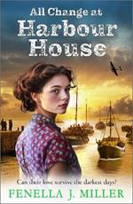 All Change at Harbour House: A tale of love in the darkest of times by Fenella J. Miller