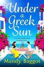 Under a Greek Sun: A BRAND NEW sizzling summer romance from bestseller Mandy Baggot for summer 2023