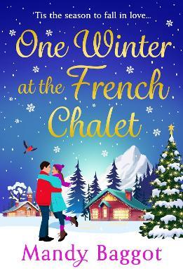 One Winter at the French Chalet: The BRAND NEW gorgeous, uplifting, festive romance from Mandy Baggot for 2024 - Mandy Baggot - cover