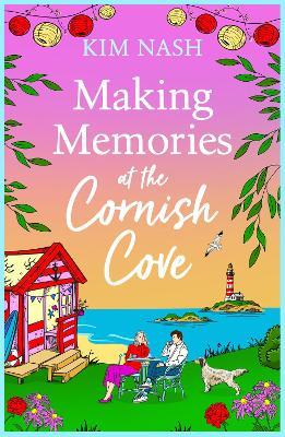 Making Memories at the Cornish Cove: the BRAND NEW instalment in the emotional, romantic Cornish Cove series from Kim Nash for 2024 - Kim Nash - cover