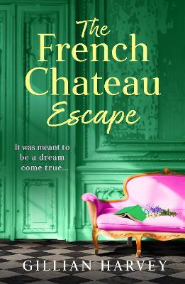 The French Chateau Escape: A gorgeous, escapist read from Gillian Harvey - Gillian Harvey - cover