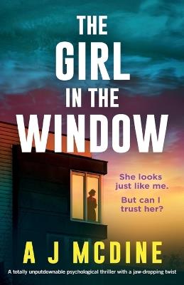 The Girl in the Window: A totally unputdownable psychological thriller with a jaw-dropping twist - A J McDine - cover