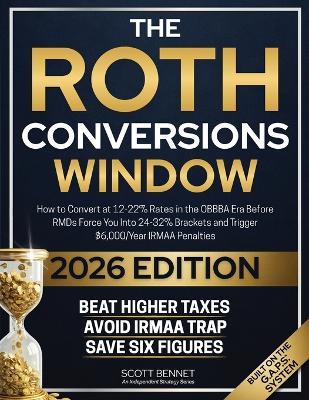 The Roth Conversions Window: How to Convert at 12-22% Rates in the OBBBA Era Before RMDs Force You Into 24-32% Brackets and Trigger Up to $15,000/Year in IRMAA Surcharges - Scott Bennet - cover