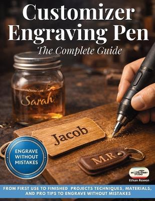 Customizer Engraving Pen: The Complete Guide, From First Use to Finished Projects - Techniques, Materials, and Pro Tips to Engrave Without Mistakes - Willow Hobby Studio,Ethan Rowen - cover