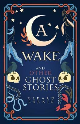 A Wake and Other Ghost Stories - Gerard Larkin - cover