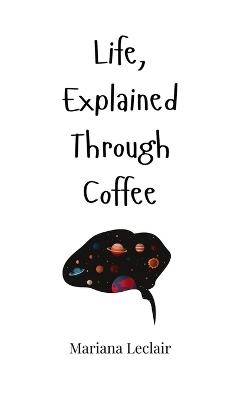 Life, Explained Through Coffee - Mariana LeClair - cover