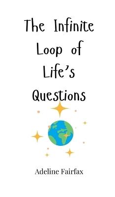The Infinite Loop of Life's Questions - Adeline Fairfax - cover
