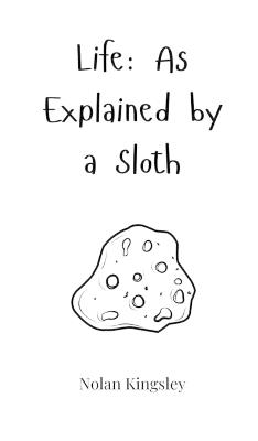 Life: As Explained by a Sloth - Nolan Kingsley - cover
