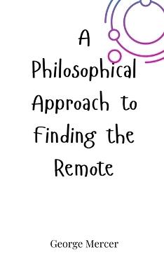 A Philosophical Approach to Finding the Remote - George Mercer - cover