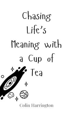 Chasing Life's Meaning with a Cup of Tea - Colin Harrington - cover