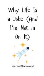 Why Life Is a Joke (And I'm Not in On It)