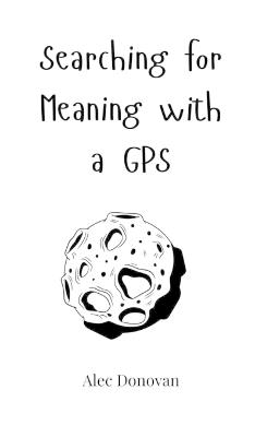 Searching for Meaning with a GPS - Alec Donovan - cover