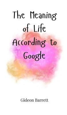 The Meaning of Life, According to Google - Benjamin Caldwell - cover