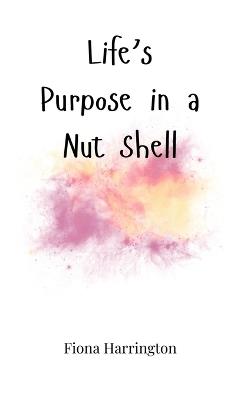Life's Purpose in a Nut Shell - Fiona Harrington - cover