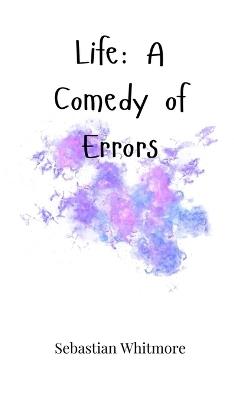 Life: A Comedy of Errors - Sebastian Whitmore - cover