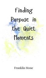 Finding Purpose in the Quiet Moments