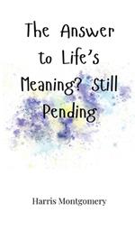 The Answer to Life's Meaning? Still Pending