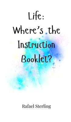 Life: Where's the Instruction Booklet? - Rafael Sterling - cover
