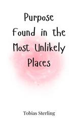 Purpose Found in the Most Unlikely Places