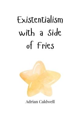 Existentialism with a Side of Fries - Adrian Caldwell - cover
