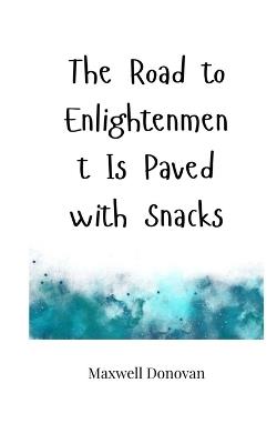 The Road to Enlightenment Is Paved with Snacks - Maxwell Donovan - cover