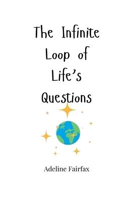 The Infinite Loop of Life's Questions - Adeline Fairfax - cover