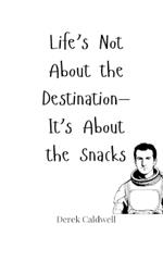 Life's Not About the Destination-It's About the Snacks