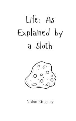 Life: As Explained by a Sloth - Nolan Kingsley - cover