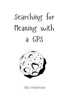 Searching for Meaning with a GPS - Alec Donovan - cover