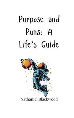 Purpose and Puns: A Life's Guide - Nathaniel Blackwood - cover