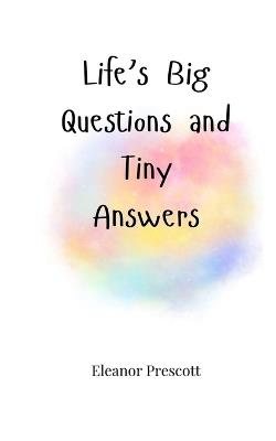 Life's Big Questions and Tiny Answers - Eleanor Prescott - cover