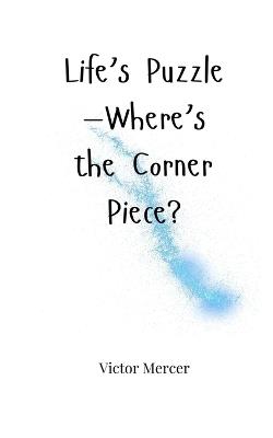 Life's Puzzle-Where's the Corner Piece? - Victor Mercer - cover
