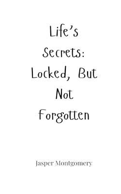 Life's Secrets: Locked, But Not Forgotten - Jasper Montgomery - cover