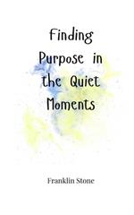 Finding Purpose in the Quiet Moments