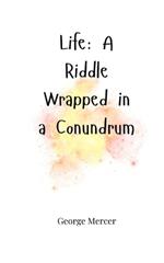Life: A Riddle Wrapped in a Conundrum