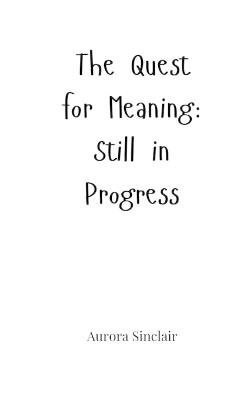 The Quest for Meaning: Still in Progress - Aurora Sinclair - cover