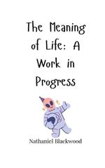 The Meaning of Life: A Work in Progress