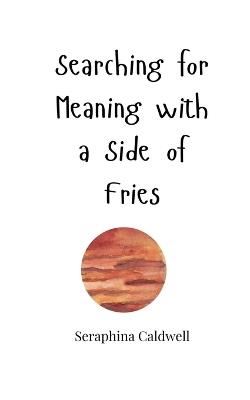 Searching for Meaning with a Side of Fries - Seraphina Caldwell - cover