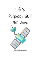 Life's Purpose: Still Not Sure