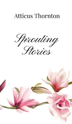 Sprouting Stories - Atticus Thornton - cover