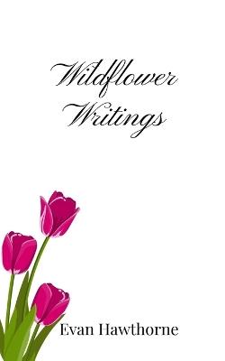 Wildflower Writings - Evan Hawthorne - cover