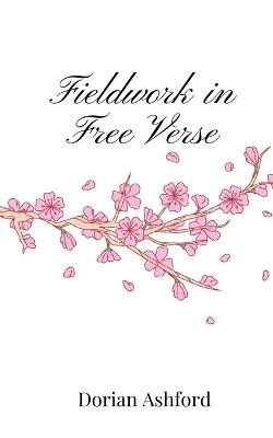Fieldwork in Free Verse - Dorian Ashford - cover