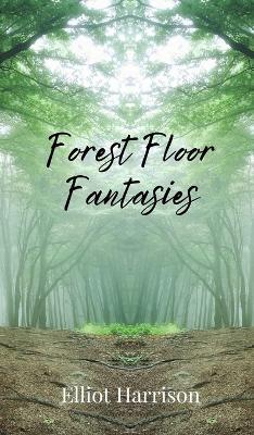 Forest Floor Fantasies - Elliot Harrison - cover