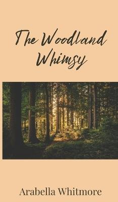 The Woodland Whimsy - Arabella Whitmore - cover