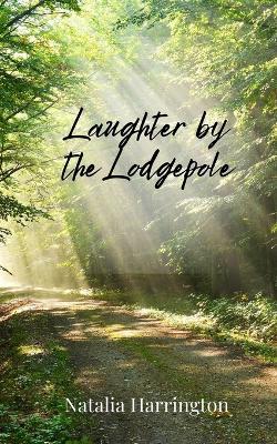 Laughter by the Lodgepole - Natalia Harrington - cover
