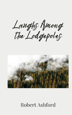 Laughs Among the Lodgepoles - Robert Ashford - cover