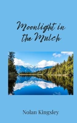 Moonlight in the Mulch - Nolan Kingsley - cover