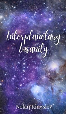 Interplanetary Insanity - Nolan Kingsley - cover