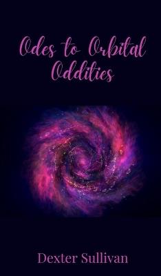 Odes to Orbital Oddities - Dexter Sullivan - cover