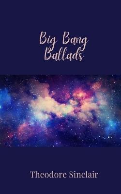 Big Bang Ballads - Theodore Sinclair - cover